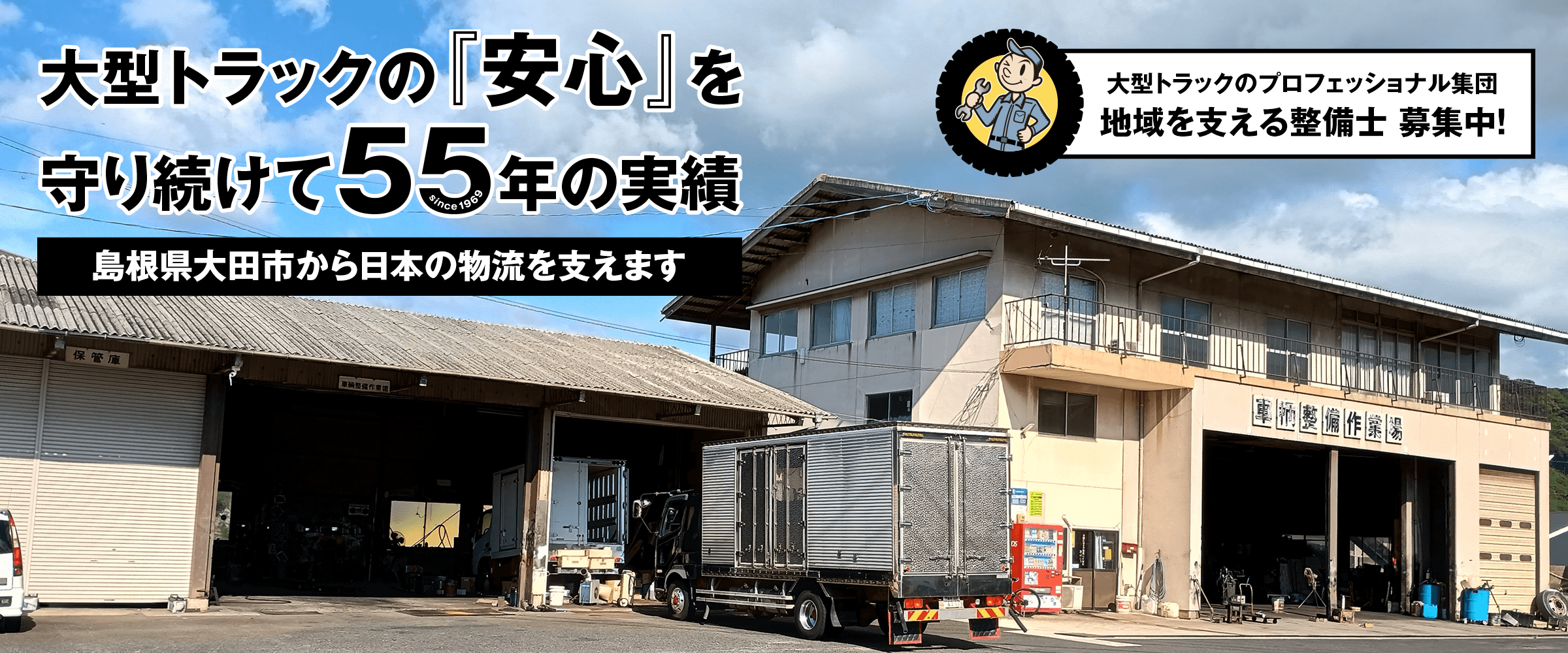 大型トラックの『安心』を守り続けて55年の実績 島根県大田市から日本の物流をさせます 大型トラックのプロフェッショナル集団 地域を支える整備士募集中！